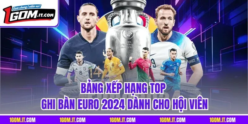 Bảng xếp hạng top ghi bàn Euro 2024 dành cho hội viên