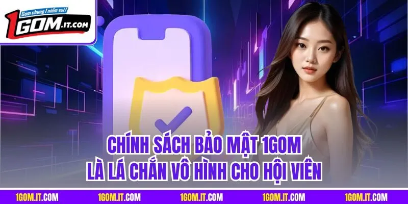 Chính sách bảo mật 1GOM là lá chắn vô hình cho hội viên