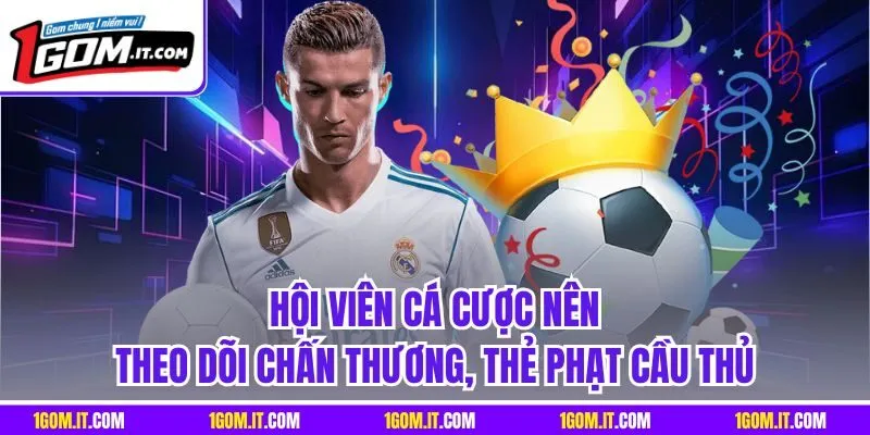 Hội viên cá cược nên theo dõi chấn thương, thẻ phạt cầu thủ