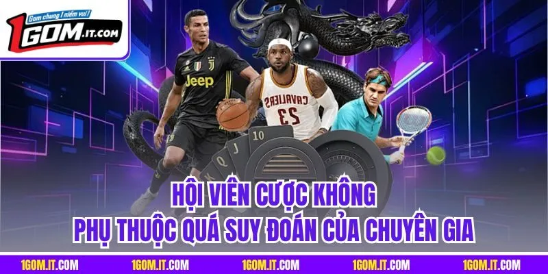 Hội viên cược không phụ thuộc quá suy đoán của chuyên gia