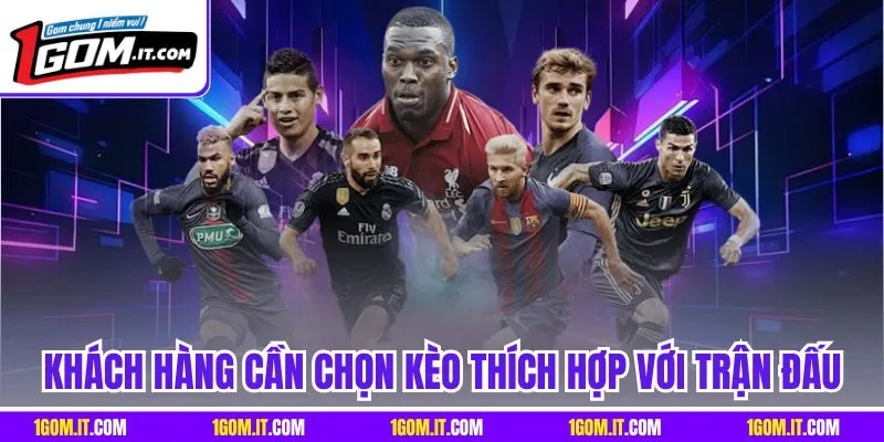 Khách hàng cần chọn kèo thích hợp với trận đấu