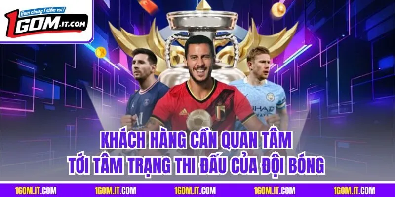 Khách hàng cần quan tâm tới tâm trạng thi đấu của đội bóng