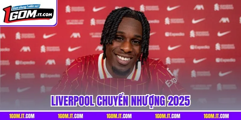 Liverpool Chuyển Nhượng 2025 - Cập Nhất Mới Nhất Hôm Nay