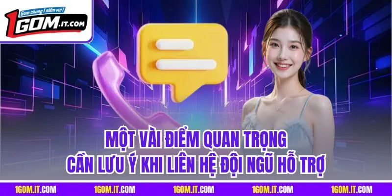 Một vài điểm quan trọng cần lưu ý khi liên hệ đội ngũ hỗ trợ