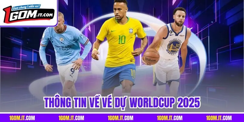 Thông tin về vé dự Worldcup 2025 