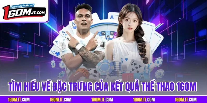 Tìm hiểu về đặc trưng của kết quả thể thao 1Gom 