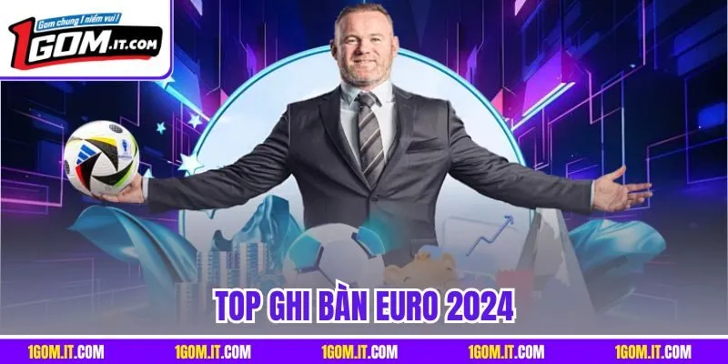 Top Ghi Bàn Euro 2024 Chuẩn Xác Nhất Tại Nhà Cái 1GOM