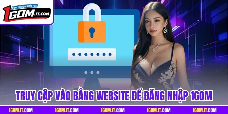 Truy cập vào bằng website để đăng nhập 1Gom
