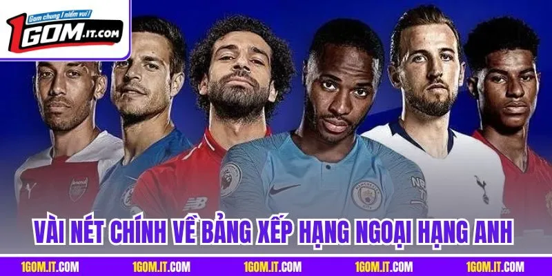 Vài nét chính về bảng xếp hạng Ngoại hạng Anh 